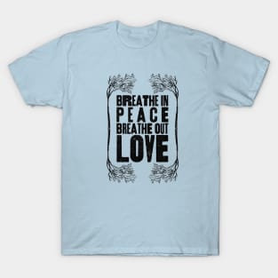 Breathe In Peace, Breathe out Love T-Shirt